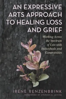 Ein künstlerischer Ansatz zur Heilung von Verlust und Trauer: Arbeit mit Einzelpersonen und Gemeinschaften über das gesamte Spektrum des Verlustes hinweg - An Expressive Arts Approach to Healing Loss and Grief: Working Across the Spectrum of Loss with Individuals and Communities