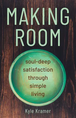 Raum schaffen: Seelentiefe Befriedigung durch einfaches Leben - Making Room: Soul-Deep Satisfaction Through Simple Living