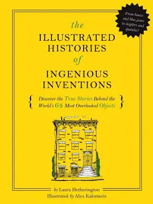 Die illustrierten Geschichten alltäglicher Erfindungen: Entdecken Sie die wahren Geschichten hinter den 64 meist übersehenen Innovationen der Welt - The Illustrated Histories of Everyday Inventions: Discover the True Stories Behind the World's 64 Most Overlooked Innovations