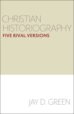 Christliche Geschichtsschreibung: Fünf rivalisierende Fassungen - Christian Historiography: Five Rival Versions