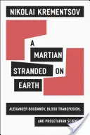Ein Marsmensch, der auf der Erde gestrandet ist: Alexander Bogdanow, Bluttransfusionen und die proletarische Wissenschaft - A Martian Stranded on Earth: Alexander Bogdanov, Blood Transfusions, and Proletarian Science