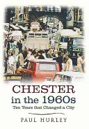 Chester in den 1960er Jahren: Zehn Jahre, die eine Stadt veränderten - Chester in the 1960s: Ten Years That Changed a City