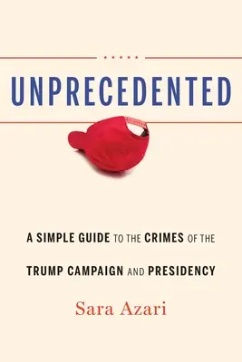 Unerhört: Ein einfacher Leitfaden zu den Verbrechen der Trump-Kampagne und Präsidentschaft - Unprecedented: A Simple Guide to the Crimes of the Trump Campaign and Presidency