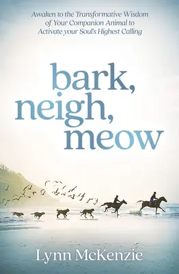 Bellen, Wiehern, Miauen: Erwecken Sie die transformative Weisheit Ihres Begleittiers, um die höchste Berufung Ihrer Seele zu aktivieren - Bark, Neigh, Meow: Awaken to the Transformative Wisdom of Your Companion Animal to Activate Your Soul's Highest Calling