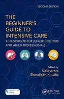 Der Leitfaden für Einsteiger in die Intensivpflege: Ein Handbuch für junge Ärzte und verwandte Berufe - The the Beginner's Guide to Intensive Care: A Handbook for Junior Doctors and Allied Professionals