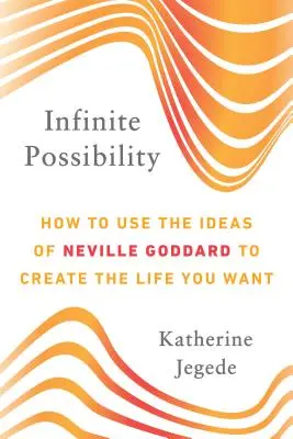 Unendliche Möglichkeiten: Wie man die Ideen von Neville Goddard nutzt, um das Leben zu gestalten, das man sich wünscht - Infinite Possibility: How to Use the Ideas of Neville Goddard to Create the Life You Want
