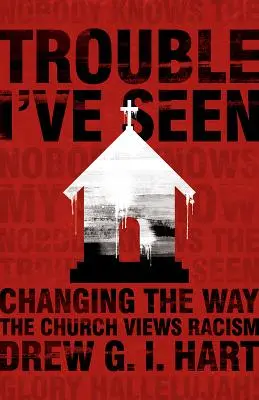 Ärger, den ich gesehen habe: Die Sichtweise der Kirche auf Rassismus ändern - Trouble I've Seen: Changing the Way the Church Views Racism