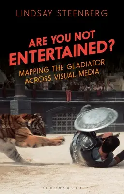 Werden Sie nicht unterhalten? Die Darstellung des Gladiators in den visuellen Medien - Are You Not Entertained?: Mapping the Gladiator Across Visual Media