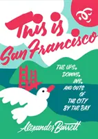 Das ist San Francisco: Die Höhen, Tiefen, Ins und Outs der Stadt an der Bucht - This Is San Francisco: The Ups, Downs, Ins, and Outs of the City by the Bay