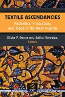 Textile Aufstiegsmöglichkeiten: Ästhetik, Produktion und Handel in Nordnigeria - Textile Ascendancies: Aesthetics, Production, and Trade in Northern Nigeria