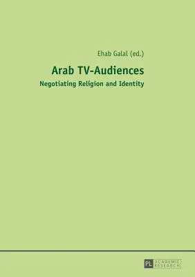Arabisches TV-Publikum; Religion und Identität verhandeln - Arab TV-Audiences; Negotiating Religion and Identity
