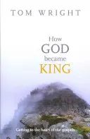 Wie Gott zum König wurde - Das Herz der Evangelien - How God Became King - Getting To The Heart Of The Gospels