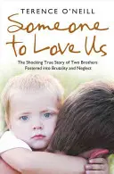 Jemand, der uns liebt: Die schockierende wahre Geschichte zweier Brüder, die zu Brutalität und Vernachlässigung erzogen wurden - Someone to Love Us: The Shocking True Story of Two Brothers Fostered Into Brutality and Neglect