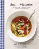 Kleine Siege: Rezepte, Ratschläge + Hunderte von Ideen für Triumphe in der heimischen Küche - Small Victories: Recipes, Advice + Hundreds of Ideas for Home Cooking Triumphs