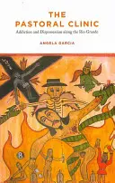 Die pastorale Klinik: Sucht und Enteignung entlang des Rio Grande - The Pastoral Clinic: Addiction and Dispossession Along the Rio Grande