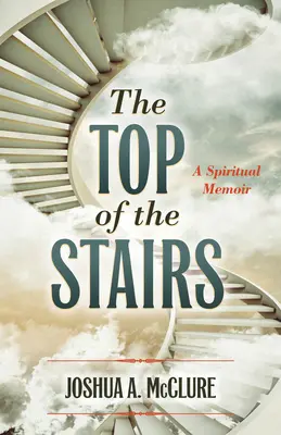 Das obere Ende der Treppe: Ein geistliches Memoir - The Top of the Stairs: A Spiritual Memoir