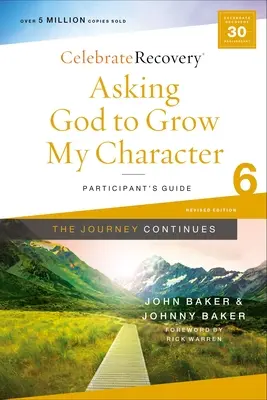 Gott bitten, dass mein Charakter wächst: The Journey Continues, Participant's Guide 6: Ein Genesungsprogramm auf der Grundlage von acht Prinzipien aus den Seligpreisungen - Asking God to Grow My Character: The Journey Continues, Participant's Guide 6: A Recovery Program Based on Eight Principles from the Beatitudes