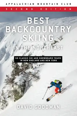 Best Backcountry Skiing in the Northeast: 50 klassische Ski- und Snowboardtouren in New England und New York - Best Backcountry Skiing in the Northeast: 50 Classic Ski and Snowboard Tours in New England and New York