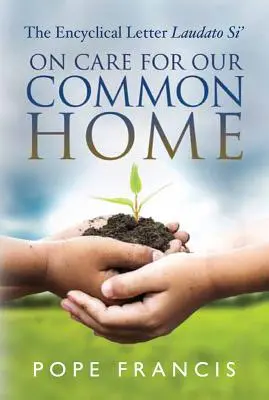 Über die Sorge für unser gemeinsames Haus: Die Enzyklika Laudato Si' - On Care for Our Common Home: The Encyclical Letter Laudato Si'