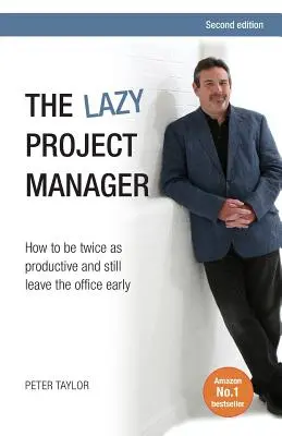 Der faule Projektmanager: Wie Sie doppelt so produktiv sind und trotzdem früh das Büro verlassen - The Lazy Project Manager: How to Be Twice as Productive and Still Leave the Office Early