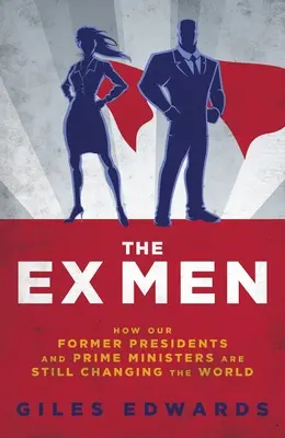 Die Ex-Männer: Wie unsere ehemaligen Präsidenten und Premierminister noch immer die Welt regieren - The Ex Men: How Our Former Presidents and Prime Ministers Are Still Running the World