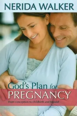 Gottes Plan für Ihre Schwangerschaft: Von der Empfängnis bis zur Geburt und darüber hinaus - God's Plan for Your Pregnancy: From Conception to Childbirth and Beyond