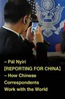 Berichterstattung für China: Wie chinesische Korrespondenten mit der Welt zusammenarbeiten - Reporting for China: How Chinese Correspondents Work with the World