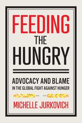 Die Hungernden ernähren: Befürwortung und Schuldzuweisung im globalen Kampf gegen den Hunger - Feeding the Hungry: Advocacy and Blame in the Global Fight Against Hunger