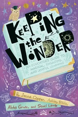 Das Wunder bewahren: Ein Leitfaden für Pädagogen für magisches, fesselndes und freudiges Lernen - Keeping the Wonder: An Educator's Guide to Magical, Engaging, and Joyful Learning