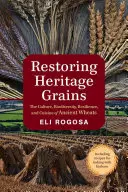 Die Wiederherstellung des historischen Getreides: Kultur, biologische Vielfalt, Widerstandsfähigkeit und Küche von altem Weizen - Restoring Heritage Grains: The Culture, Biodiversity, Resilience, and Cuisine of Ancient Wheats