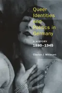Queere Identitäten und Politik in Deutschland: Eine Geschichte, 1880-1945 - Queer Identities and Politics in Germany: A History, 1880-1945