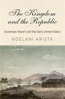 Das Königreich und die Republik: Souveränes Hawai'i und die frühen Vereinigten Staaten - The Kingdom and the Republic: Sovereign Hawai'i and the Early United States