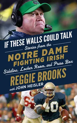 Wenn diese Mauern sprechen könnten: Notre Dame Fighting Irish: Geschichten von der Seitenlinie, der Umkleidekabine und der Pressebox der Notre Dame Fighting Irish - If These Walls Could Talk: Notre Dame Fighting Irish: Stories from the Notre Dame Fighting Irish Sideline, Locker Room, and Press Box