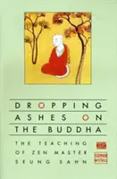Asche auf den Buddha streuen: Die Lehren des Zen-Meisters Seung Sahn - Dropping Ashes on the Buddha: The Teachings of Zen Master Seung Sahn