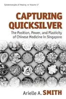 Quicksilver einfangen: Stellung, Macht und Plastizität der chinesischen Medizin in Singapur - Capturing Quicksilver: The Position, Power, and Plasticity of Chinese Medicine in Singapore