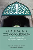 Kosmopolitismus in Frage stellen: Zwang, Mobilität und Verdrängung im islamischen Asien - Challenging Cosmopolitanism: Coercion, Mobility and Displacement in Islamic Asia