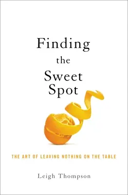 Verhandeln auf Augenhöhe: Die Kunst, nichts auf dem Tisch liegen zu lassen - Negotiating the Sweet Spot: The Art of Leaving Nothing on the Table