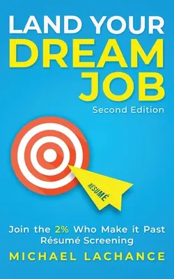 Land Your Dream Job: Gehören Sie zu den 2 %, die es durch das Auswahlverfahren schaffen (Zweite Auflage) - Land Your Dream Job: Join the 2% Who Make it Past Rsum Screening (Second Edition)