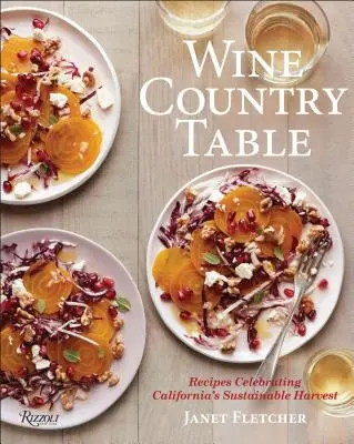 Weinland-Tisch: Mit Rezepten, die Kaliforniens nachhaltige Ernte zelebrieren - Wine Country Table: With Recipes That Celebrate California's Sustainable Harvest