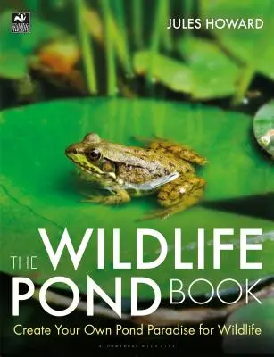 Das Wildnis-Teichbuch: Gestalten Sie Ihr eigenes Teichparadies für Wildtiere - The Wildlife Pond Book: Create Your Own Pond Paradise for Wildlife