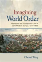 Die Vorstellung der Weltordnung: Literatur und Völkerrecht im Europa der frühen Neuzeit, 1500-1800 - Imagining World Order: Literature and International Law in Early Modern Europe, 1500-1800