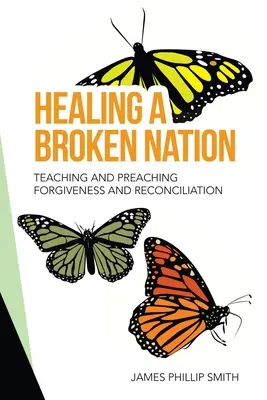 Die Heilung einer zerbrochenen Nation: Vergebung und Versöhnung lehren und predigen - Healing a Broken Nation: Teaching and Preaching Forgiveness and Reconciliation