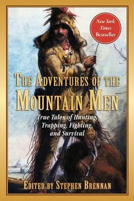Die Abenteuer der Mountain Men: Wahre Geschichten vom Jagen, Fallenstellen, Kämpfen, Abenteuer und Überleben - The Adventures of the Mountain Men: True Tales of Hunting, Trapping, Fighting, Adventure, and Survival