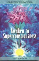 Erwachen Sie zum Überbewußtsein: Wie man Meditation für inneren Frieden, intuitive Führung und größere Bewusstheit nutzt - Awaken to Superconsciousness: How to Use Meditation for Inner Peace, Intuitive Guidance, and Greater Awareness