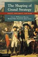 Die Ausgestaltung der großen Strategie: Politik, Diplomatie und Krieg - The Shaping of Grand Strategy: Policy, Diplomacy, and War