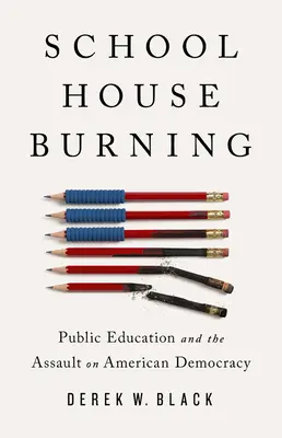 Das brennende Schulhaus: Das öffentliche Bildungswesen und der Angriff auf die amerikanische Demokratie - Schoolhouse Burning: Public Education and the Assault on American Democracy