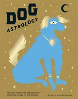 Hunde-Astrologie: Entschlüsseln Sie die Persönlichkeit Ihres Hundes mit der Kraft des Tierkreises - Dog Astrology: Decode Your Pet's Personality with the Power of the Zodiac