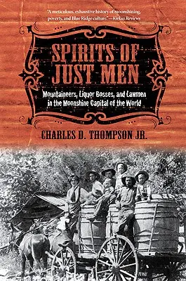 Geister gerechter Männer: Bergsteiger, Schnapsbrenner und Gesetzeshüter in der Welthauptstadt des Mondscheins - Spirits of Just Men: Mountaineers, Liquor Bosses, and Lawmen in the Moonshine Capital of the World