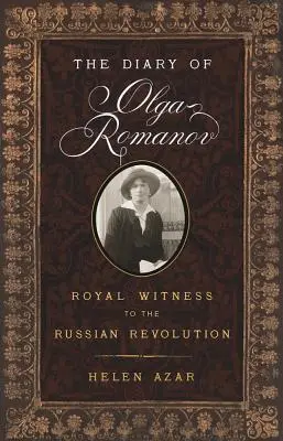 Das Tagebuch von Olga Romanov: Königliche Zeugin der russischen Revolution - The Diary of Olga Romanov: Royal Witness to the Russian Revolution