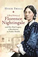 Eine kurze Geschichte von Florence Nightingale: Und ihr wahres Vermächtnis, eine Revolution im öffentlichen Gesundheitswesen - A Brief History of Florence Nightingale: And Her Real Legacy, a Revolution in Public Health